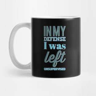 In my Defense I Was Left Unsupervised funny sayings about life sarcastic funny adulting sayings Mug